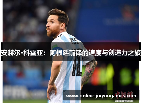 安赫尔·科雷亚：阿根廷前锋的速度与创造力之旅