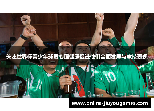 关注世界杯青少年球员心理健康促进他们全面发展与竞技表现
