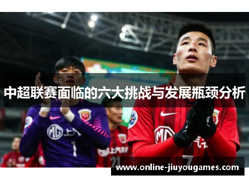 中超联赛面临的六大挑战与发展瓶颈分析