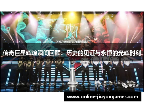 传奇巨星辉煌瞬间回顾：历史的见证与永恒的光辉时刻