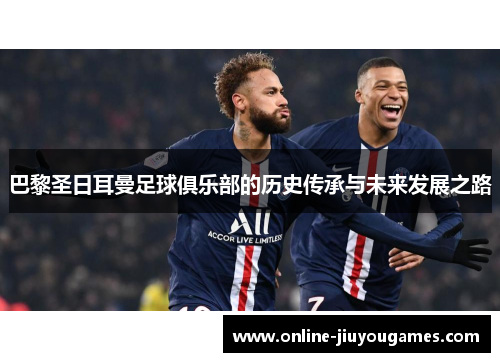 巴黎圣日耳曼足球俱乐部的历史传承与未来发展之路