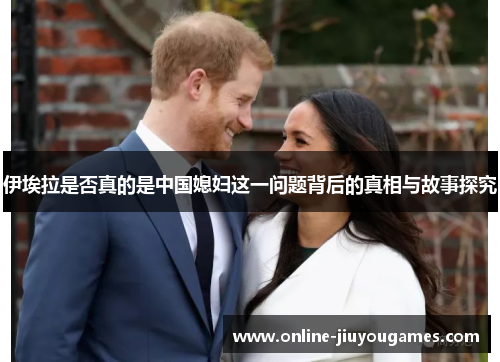 伊埃拉是否真的是中国媳妇这一问题背后的真相与故事探究