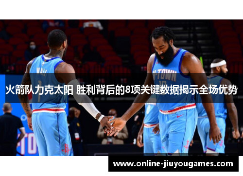 火箭队力克太阳 胜利背后的8项关键数据揭示全场优势