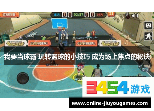 我要当球霸 玩转篮球的小技巧 成为场上焦点的秘诀