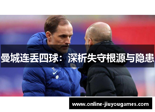 曼城连丢四球：深析失守根源与隐患