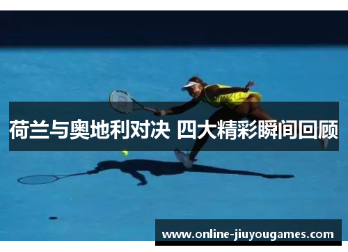 荷兰与奥地利对决 四大精彩瞬间回顾