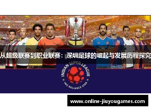 从超级联赛到职业联赛：深圳足球的崛起与发展历程探究