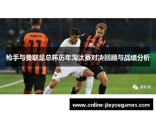 枪手与曼联足总杯历年淘汰赛对决回顾与战绩分析