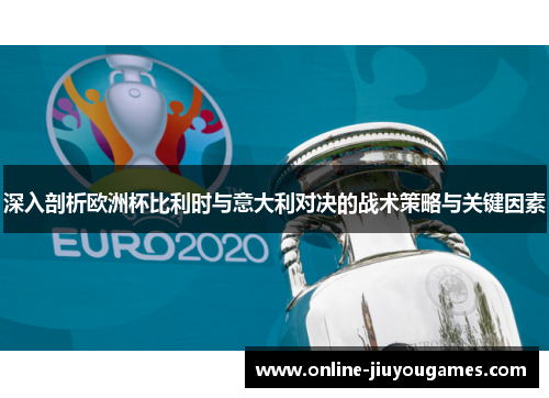 深入剖析欧洲杯比利时与意大利对决的战术策略与关键因素