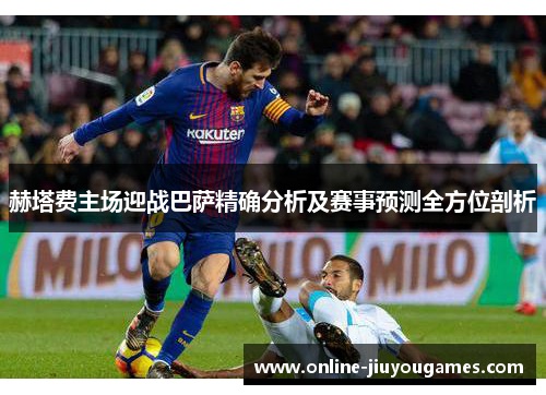赫塔费主场迎战巴萨精确分析及赛事预测全方位剖析