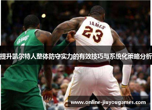 提升凯尔特人整体防守实力的有效技巧与系统化策略分析