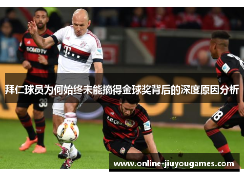 拜仁球员为何始终未能摘得金球奖背后的深度原因分析